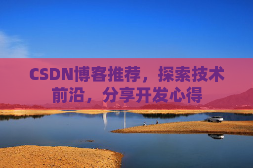 CSDN博客推荐，探索技术前沿，分享开发心得